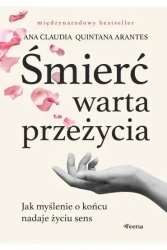Śmierć warta przeżycia. Jak myślenie o końcu.. - Ana Claudia Arantes Quintana