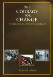The Courage for Change. Re-Engineering the University of Dar es Salaam - Matthew L. Luhanga