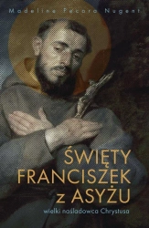 Święty Franciszek z Asyżu - wielki naśladowca... - Madeline Pecora Nugent