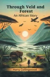 Through Veld And Forest An African Story - Harry Collingwood