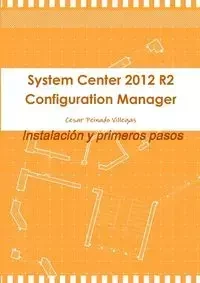 System Center 2012 R2 Configuration Manager. Instalacion y Primeros Pasos - Cesar Peinado Villegas