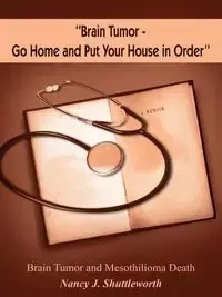 ''Brain Tumor - Go Home and Put Your House in Order'' - Nancy J. Shuttleworth