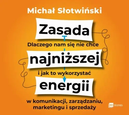 audiobook Zasada najniższej energii. Dlaczego nam się nie chce i jak to wykorzystać w komunikacji, zarządzaniu, marketingu i sprzedaży - Michał Słotwiński