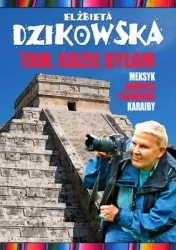 Tam gdzie byłam meksyk ameryka środkowa karaiby - Elżbieta Dzikowska