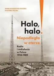 Halo, halo! Niepodległa w eterze: Radio i.. - Anna Katarzyna Dulska, Ryszard Dulski