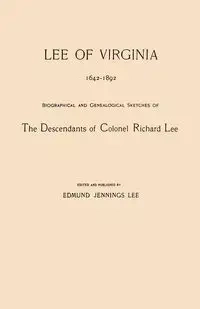 Lee of Virginia, 1642-1892. Biographical and Genealogical Sketches of the Descendants of Colonel Richard Lee - Lee Edmund Jennings