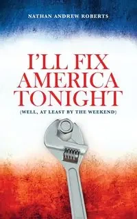 I'll Fix America Tonight - Nathan Andrew Roberts