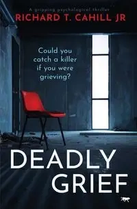 Deadly Grief - Richard T. Cahill