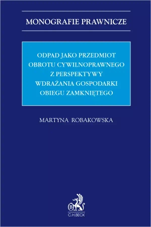 Odpad jako przedmiot obrotu cywilnoprawnego z perspektywy wdrażania gospodarki obiegu zamkniętego - Martyna Robakowska
