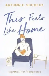 This Feels Like Home - Autumn E. Schoeck