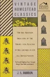 The Bee-Keeper's Directory of the Theory and Practice of Bee Culture in all Departments - The Result of Eighteen Years Personal Study of Their Habits and Instincts - Harrison J. S.