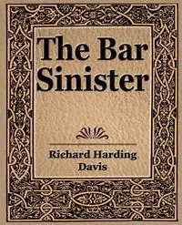 The Bar Sinister - Davis Richard Harding