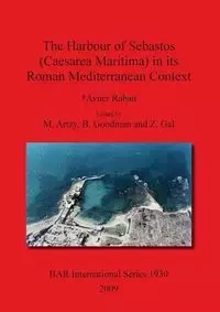 The Harbour of Sebastos (Caesarea Maritima) in its Roman Mediterranean Context - Raban Avner