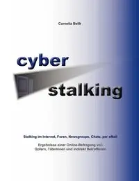 Cyberstalking - Stalking im Internet, Foren, Newsgroups, Chats, per eMail - Cornelia Belik