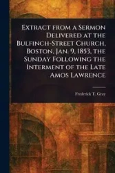 Extract From a Sermon Delivered at the Bulfinch-Street Church, Boston, Jan. 9, 1853, the Sunday Following the Interment of the Late Amos Lawrence - Frederick T. Gray (Frederick Turell)