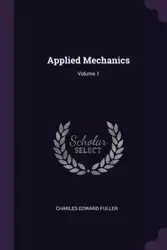 Applied Mechanics; Volume 1 - Charles Edward Fuller