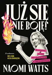Już się nie boję! Wszystko, czego nie mówią nam... - Naomi Watts