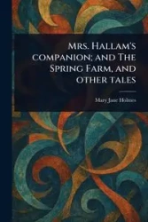 Mrs. Hallam's Companion; and The Spring Farm, and Other Tales - Mary Jane Holmes