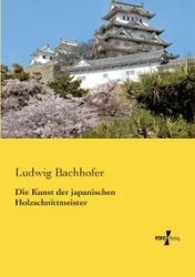 Die Kunst der japanischen Holzschnittmeister - Bachhofer Ludwig
