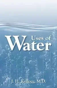Uses of Water in Health and Disease - Kellogg J. H.