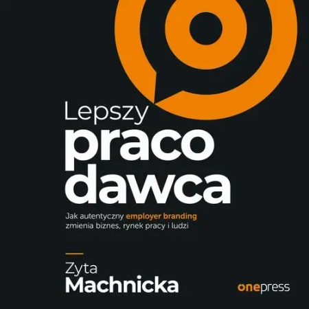 audiobook Lepszy pracodawca. Jak autentyczny employer branding zmienia biznes, rynek pracy i ludzi - Zyta Machnicka