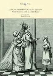 Alice and Other Fairy Plays for Children - With Original Plates and Four Picture-Initials - With Original and Adapted Music - Kate Freiligrath-Kroeker