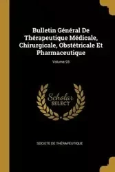 Bulletin Général De Thérapeutique Médicale, Chirurgicale, Obstétricale Et Pharmaceutique; Volume 93 - De Thérapeutique Societe