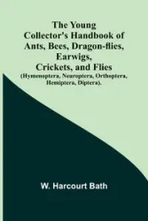 The Young Collector's Handbook of Ants, Bees, Dragon-flies, Earwigs, Crickets, and Flies (Hymenoptera, Neuroptera, Orthoptera, Hemiptera, Diptera). - Harcourt Bath W.