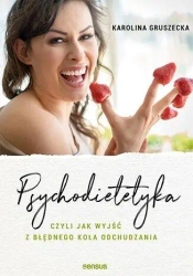 Psychodietetyka, czyli jak wyjść z błędnego koła.. - Karolina Gruszecka