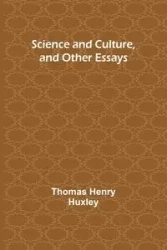 Science and Culture, and Other Essays - Thomas Henry Huxley