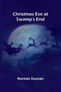 Christmas Eve at Swamp's End - Duncan Norman