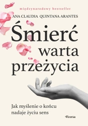 Śmierć warta przeżycia. Jak myślenie o końcu.. - Ana Claudia Arantes Quintana