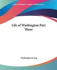 Life of Washington Part Three - Irving Washington
