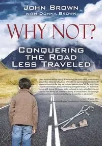 Why Not? Conquering The Road Less Traveled - John Brown
