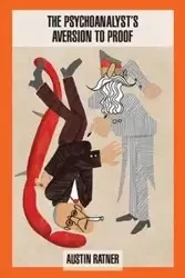The Psychoanalyst's Aversion to Proof - Austin Ratner
