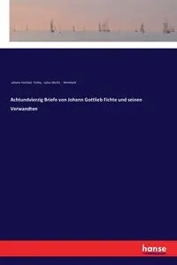 Achtundvierzig Briefe von Johann Gottlieb Fichte und seinen Verwandten - Fichte Johann Gottlieb