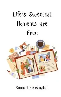 Life's Sweetest Moments are Free - Samuel Kensington