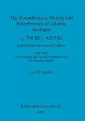 The Roundhouses, Brochs and Wheelhouses of Atlantic Scotland c. 700 BC - AD 500, Part 2, Volume II - MacKie Euan W.