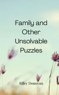 Family and Other Unsolvable Puzzles - Donovan Riley