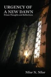 Urgency of a New Dawn. Prison Thoughts and Reflections - Nfor Nfor N.