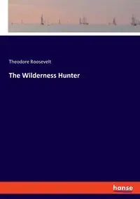 The Wilderness Hunter - Roosevelt Theodore