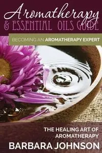Aromatherapy & Essential Oils Guide - Johnson Barbara