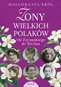 Żony wielkich Polaków T.2 Od Żeromskiego do Tuwima - Małgorzata Król