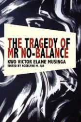 The Tragedy of Mr No Balance - Victor Musinga Kwo Elame