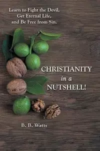 Christianity in a Nutshell! - Watts B.B.