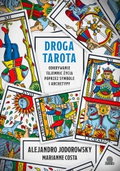 Droga tarota. Odkrywanie tajemnic życia poprzez... - Alejandro Jodorowsky, Marianne Costa