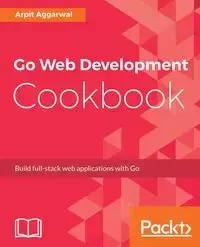 Go Web Development Cookbook - Aggarwal Arpit
