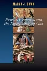 Powers, Weakness, and the Tabernacling of God - Dawn Marva J