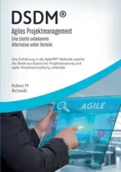 DSDM® - Agiles Projektmanagement - eine (noch) unbekannte Alternative voller Vorteile - Robert M. Richards