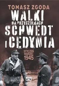 Walki na przyczółkach Schwedt i Cedynia. Styczeń - marzec 1945 - Tomasz Zgoda